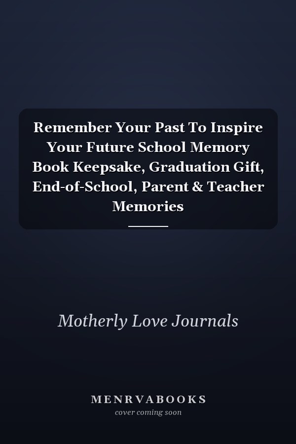 Remember Your Past To Inspire Your Future School Memory Book Keepsake, Graduation Gift, End-of-School, Parent & Teacher Memories