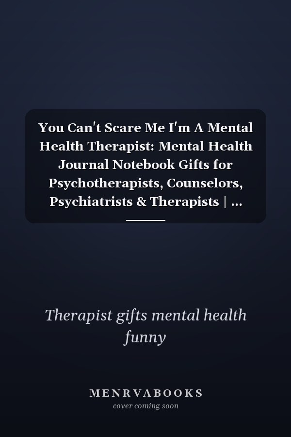 You Can't Scare Me I'm A Mental Health Therapist: Mental Health Journal Notebook Gifts for Psychotherapists, Counselors, Psychiatrists & Therapists | ... Mental Health Planner Women Teens
