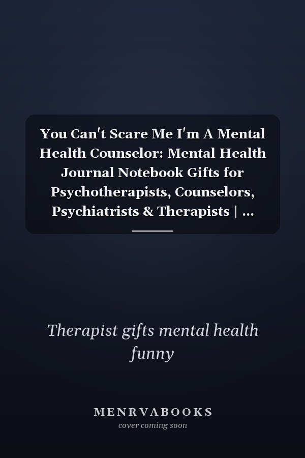 You Can't Scare Me I'm A Mental Health Counselor: Mental Health Journal Notebook Gifts for Psychotherapists, Counselors, Psychiatrists & Therapists | ... Mental Health Planner Women Teens