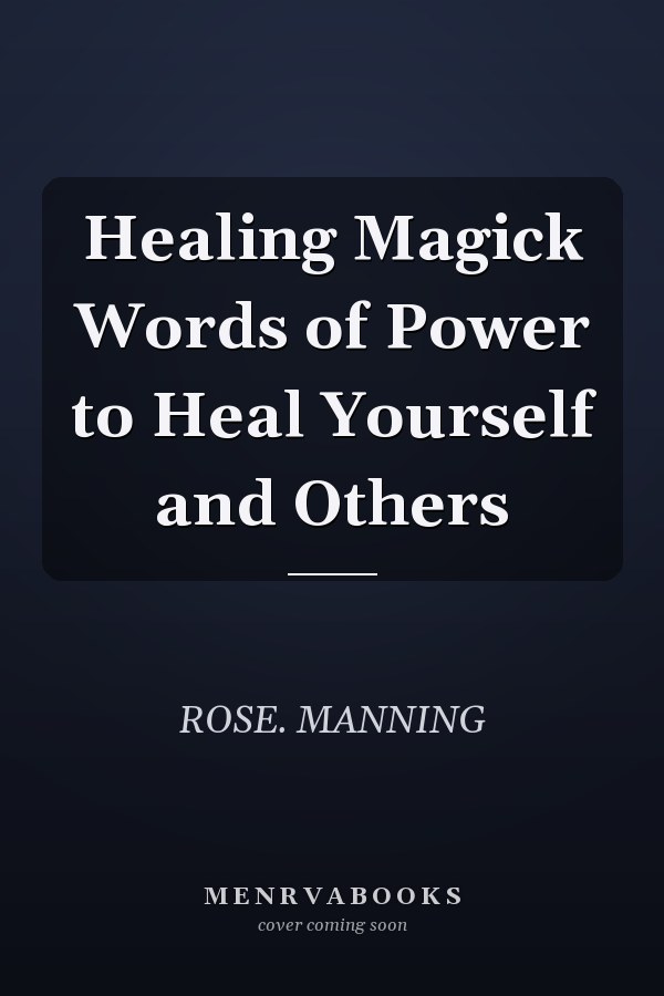 Healing Magick Words of Power to Heal Yourself and Others