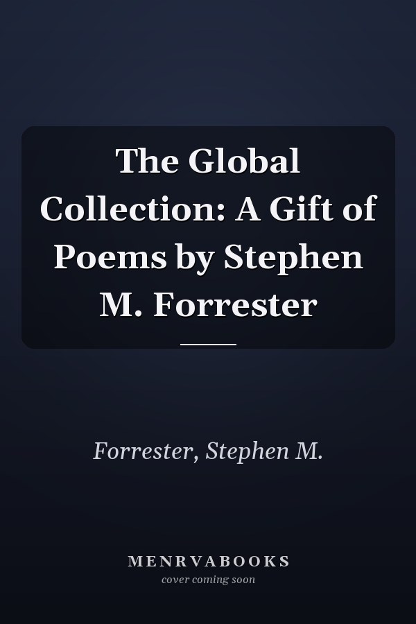 The Global Collection: A Gift of Poems by Stephen M. Forrester