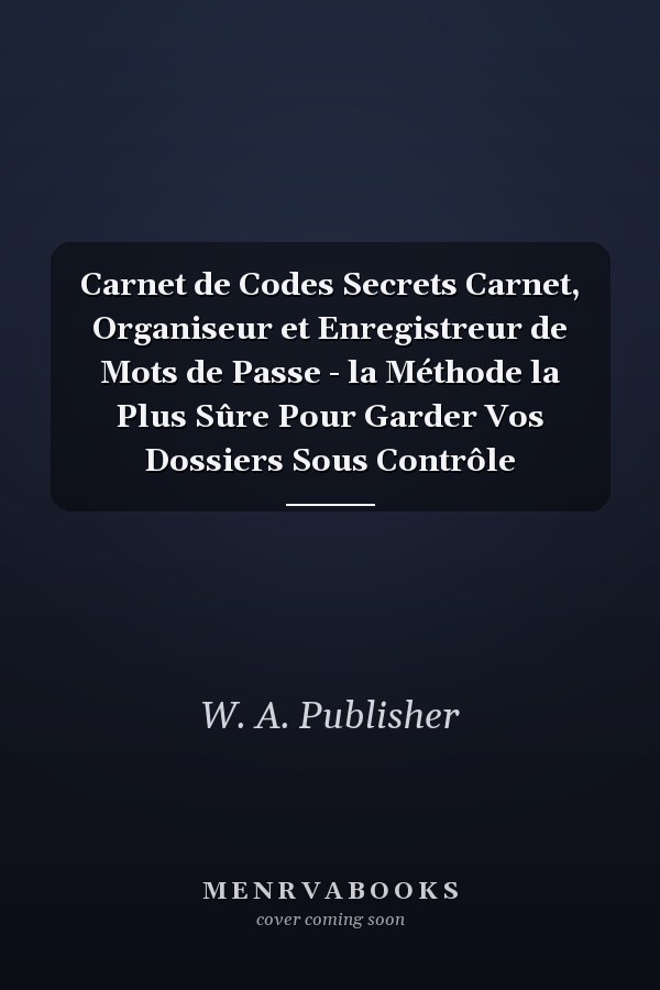 Carnet de Codes Secrets Carnet, Organiseur et Enregistreur de Mots de Passe - la Méthode la Plus Sûre Pour Garder Vos Dossiers Sous Contrôle