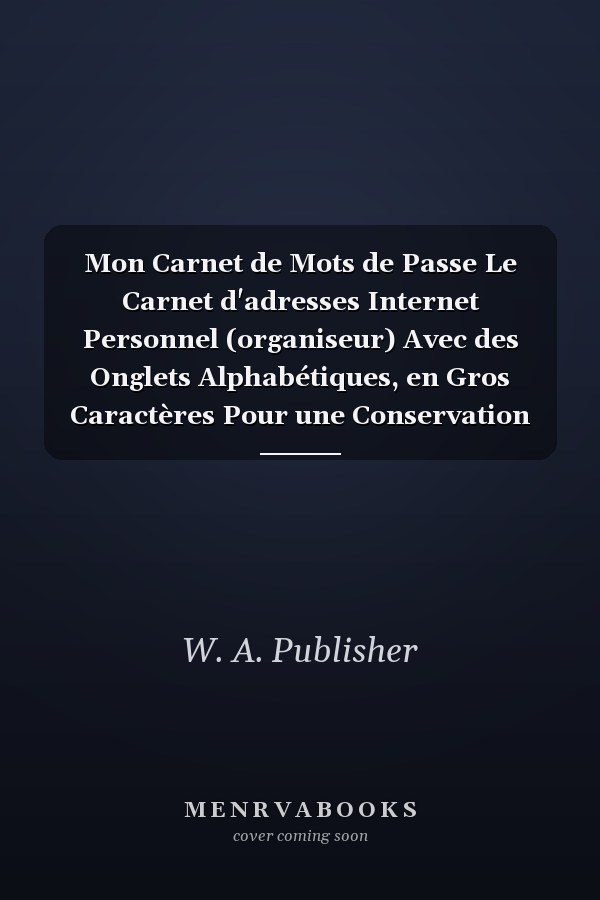 Mon Carnet de Mots de Passe Le Carnet d'adresses Internet Personnel (organiseur) Avec des Onglets Alphabétiques, en Gros Caractères Pour une Conservation Simple des Mots de Passe