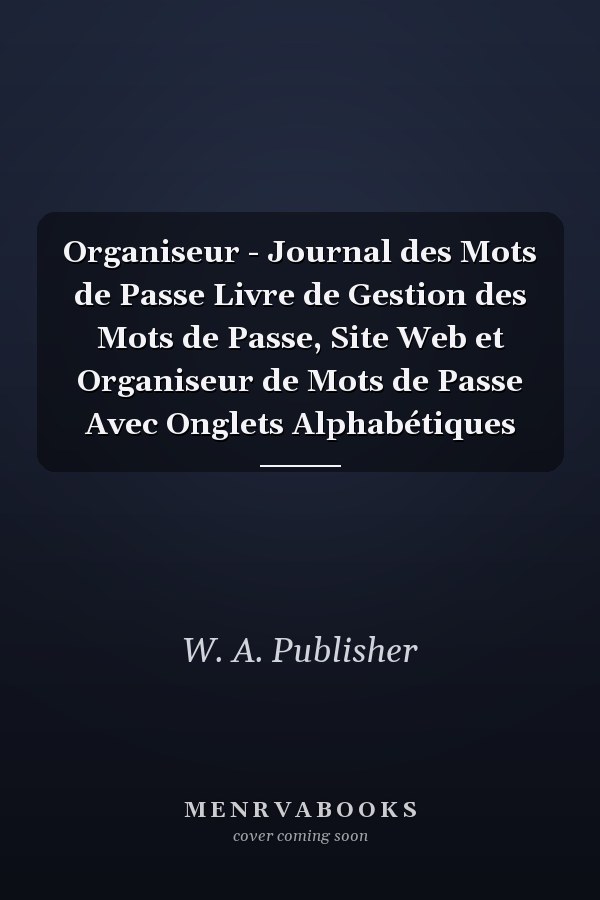 Organiseur - Journal des Mots de Passe Livre de Gestion des Mots de Passe, Site Web et Organiseur de Mots de Passe Avec Onglets Alphabétiques