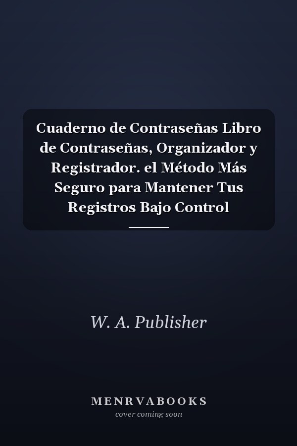 Cuaderno de Contraseñas Libro de Contraseñas, Organizador y Registrador. el Método Más Seguro para Mantener Tus Registros Bajo Control