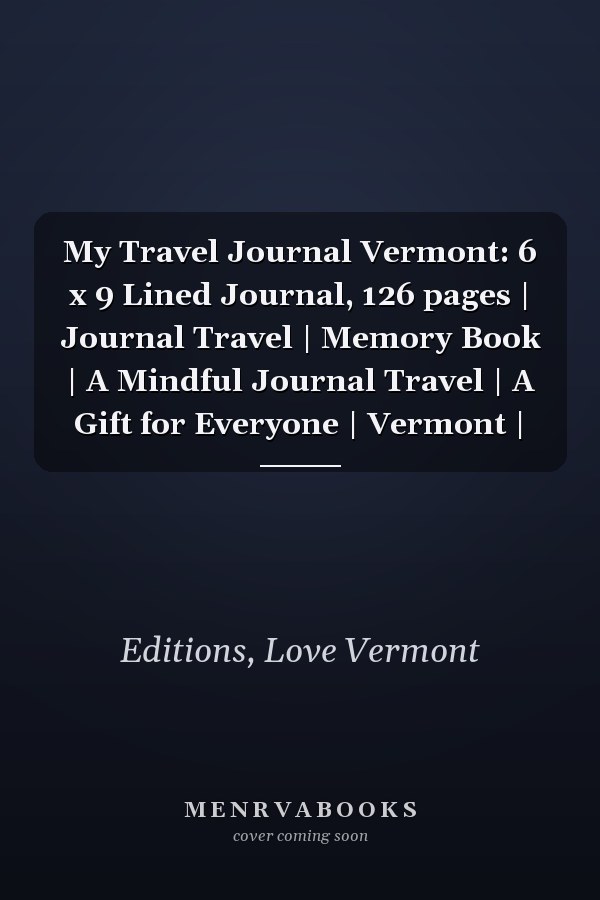 My Travel Journal Vermont: 6 x 9 Lined Journal, 126 pages | Journal Travel | Memory Book | A Mindful Journal Travel | A Gift for Everyone | Vermont |