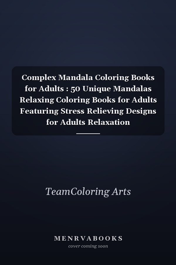 Complex Mandala Coloring Books for Adults : 50 Unique Mandalas Relaxing Coloring Books for Adults Featuring Stress Relieving Designs for Adults Relaxation