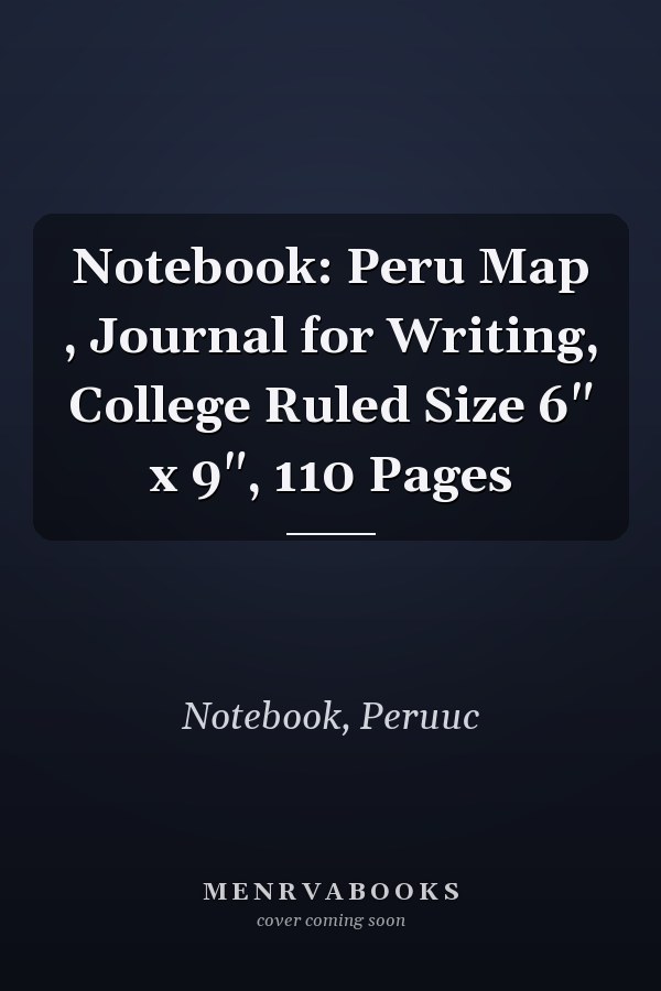 Notebook: Peru Map , Journal for Writing, College Ruled Size 6" x 9", 110 Pages