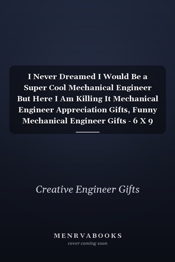 I Never Dreamed I Would Be a Super Cool Mechanical Engineer But Here I Am Killing It Mechanical Engineer Appreciation Gifts, Funny Mechanical Engineer Gifts - 6 X 9 In, 120 College Ruled Pages - Journal, Notebook - Thank You Gift for Mechanical Engineer