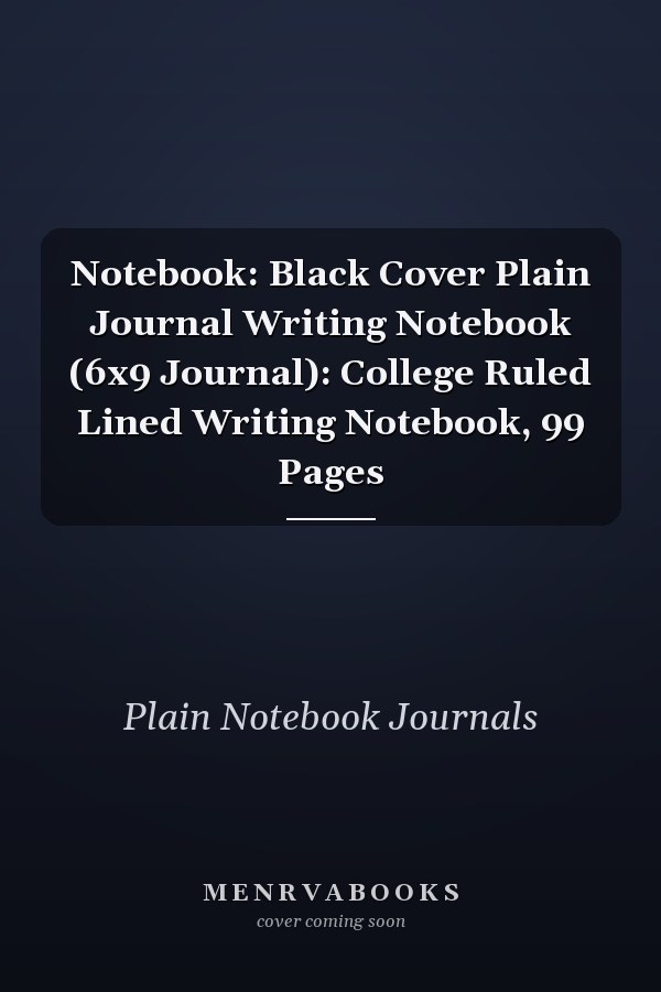 Notebook: Black Cover Plain Journal Writing Notebook (6x9 Journal): College Ruled Lined Writing Notebook, 99 Pages