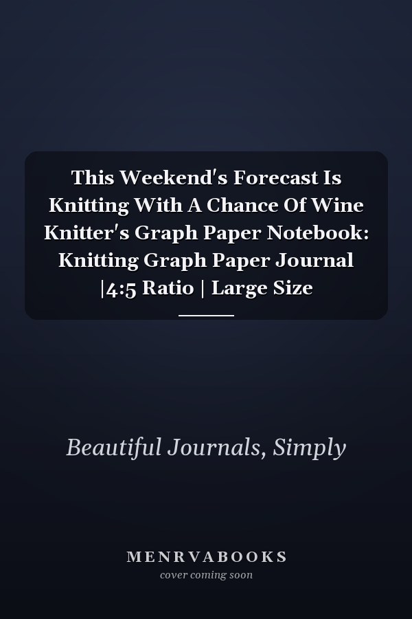 This Weekend's Forecast Is Knitting With A Chance Of Wine Knitter's Graph Paper Notebook: Knitting Graph Paper Journal |4:5 Ratio | Large Size