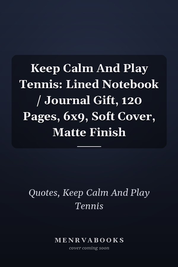 Keep Calm And Play Tennis: Lined Notebook / Journal Gift, 120 Pages, 6x9, Soft Cover, Matte Finish