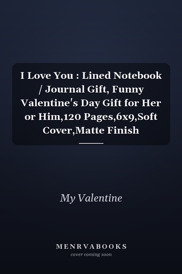 I Love You : Lined Notebook / Journal Gift, Funny Valentine's Day Gift for Her or Him,120 Pages,6x9,Soft Cover,Matte Finish