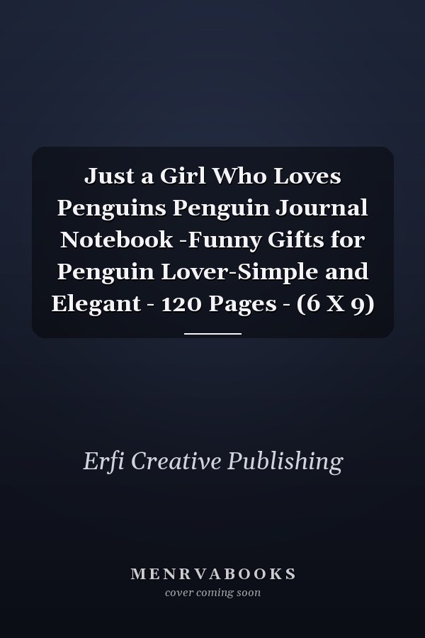 Just a Girl Who Loves Penguins Penguin Journal Notebook -Funny Gifts for Penguin Lover-Simple and Elegant - 120 Pages - (6 X 9)