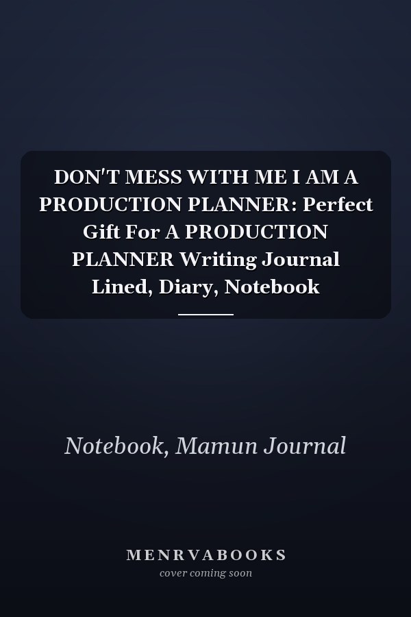 DON'T MESS WITH ME I AM A PRODUCTION PLANNER: Perfect Gift For A PRODUCTION PLANNER Writing Journal Lined, Diary, Notebook