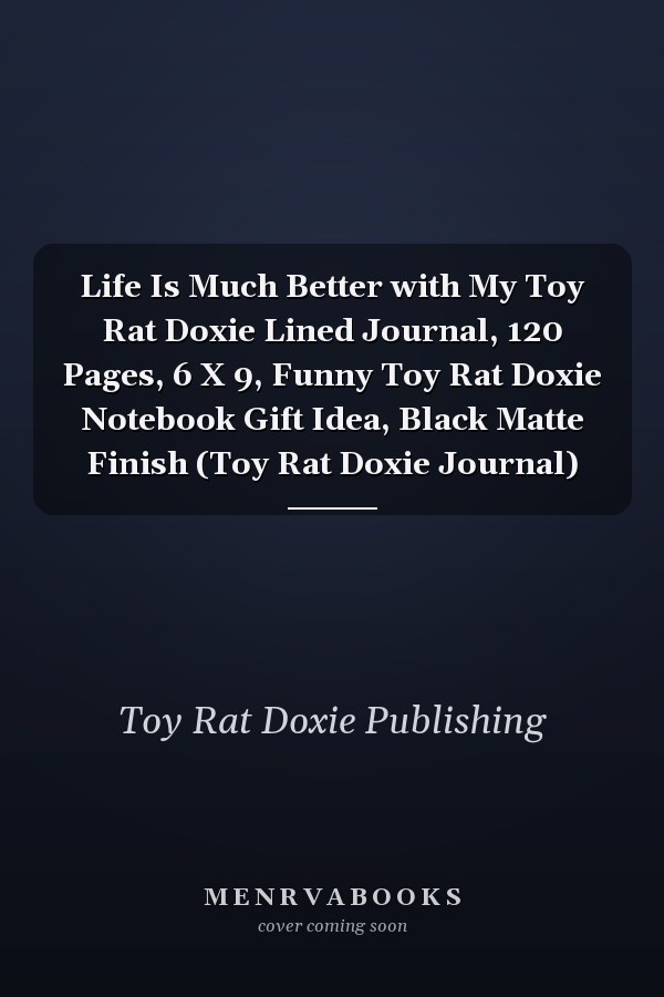Life Is Much Better with My Toy Rat Doxie Lined Journal, 120 Pages, 6 X 9, Funny Toy Rat Doxie Notebook Gift Idea, Black Matte Finish (Toy Rat Doxie Journal)