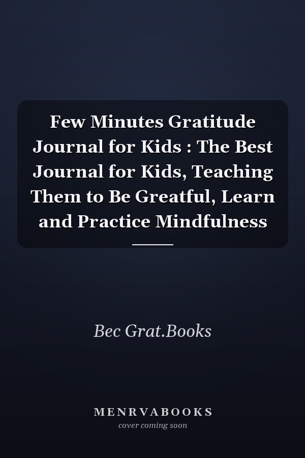 Few Minutes Gratitude Journal for Kids : The Best Journal for Kids, Teaching Them to Be Greatful, Learn and Practice Mindfulness