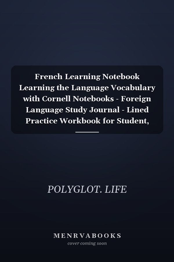 French Learning Notebook Learning the Language Vocabulary with Cornell Notebooks - Foreign Language Study Journal - Lined Practice Workbook for Student, Travelers, School with Alphabet, Glossary, Tips, Quotes