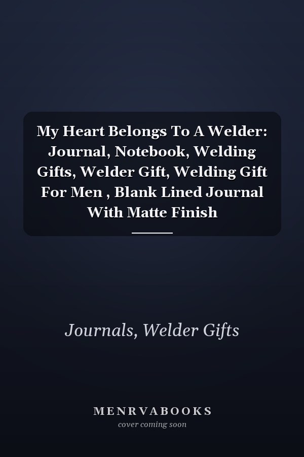 My Heart Belongs To A Welder: Journal, Notebook, Welding Gifts, Welder Gift, Welding Gift For Men , Blank Lined Journal With Matte Finish