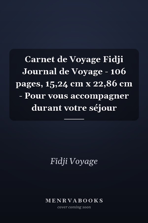 Carnet de Voyage Fidji Journal de Voyage - 106 pages, 15,24 cm x 22,86 cm - Pour vous accompagner durant votre séjour
