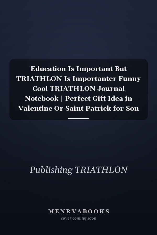 Education Is Important But TRIATHLON Is Importanter Funny Cool TRIATHLON Journal Notebook | Perfect Gift Idea in Valentine Or Saint Patrick for Son Daughter Mom Father Friend Who Love TRIATHLON