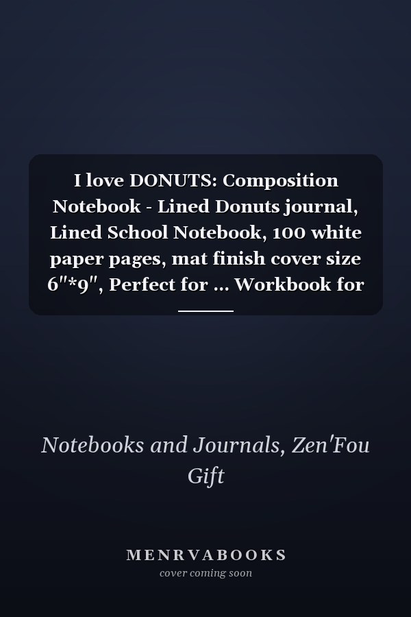 I love DONUTS: Composition Notebook - Lined Donuts journal, Lined School Notebook, 100 white paper pages, mat finish cover size 6"*9", Perfect for ... Workbook for Girls, cute gift for birthday