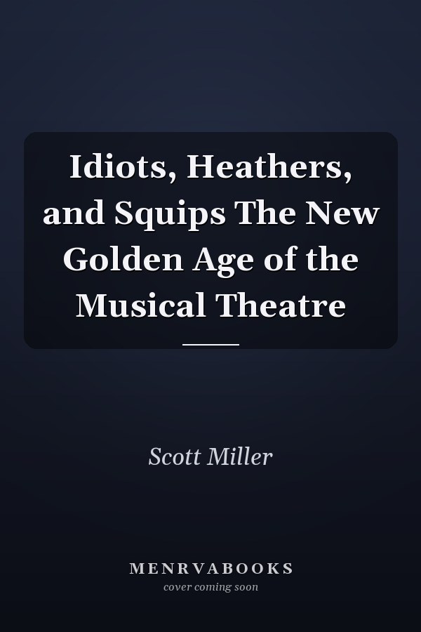 Idiots, Heathers, and Squips The New Golden Age of the Musical Theatre
