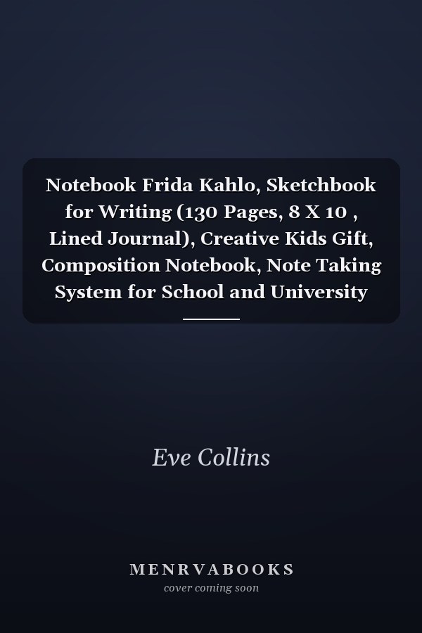 Notebook Frida Kahlo, Sketchbook for Writing (130 Pages, 8 X 10 , Lined Journal), Creative Kids Gift, Composition Notebook, Note Taking System for School and University