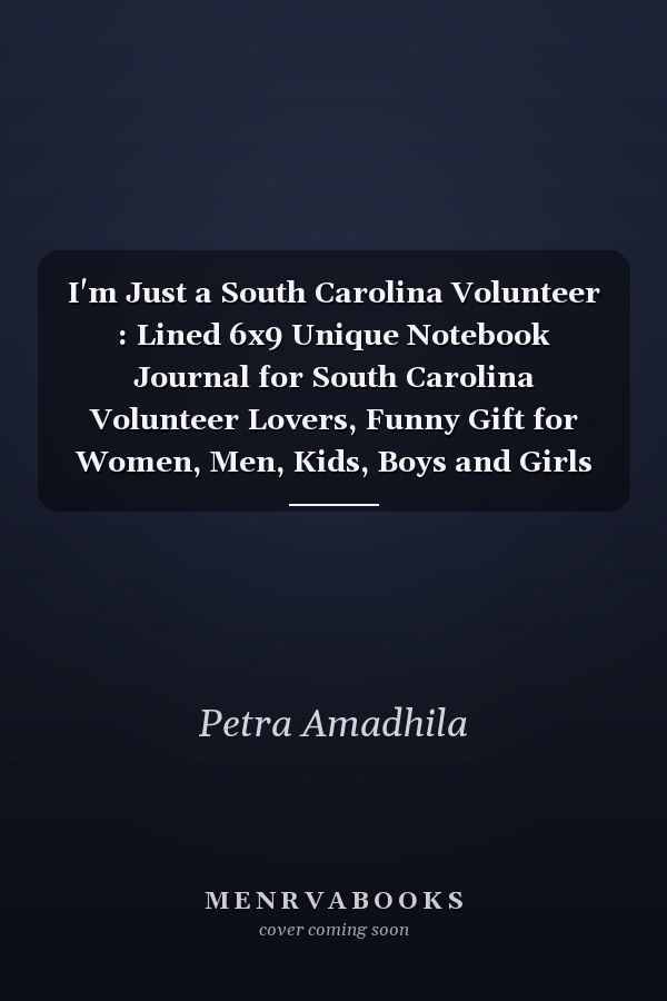 I'm Just a South Carolina Volunteer : Lined 6x9 Unique Notebook Journal for South Carolina Volunteer Lovers, Funny Gift for Women, Men, Kids, Boys and Girls