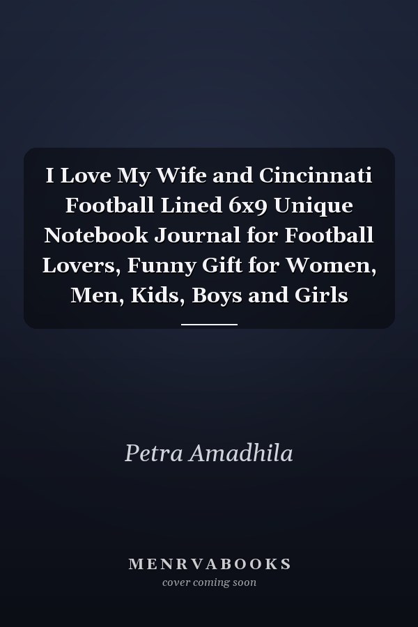 I Love My Wife and Cincinnati Football Lined 6x9 Unique Notebook Journal for Football Lovers, Funny Gift for Women, Men, Kids, Boys and Girls