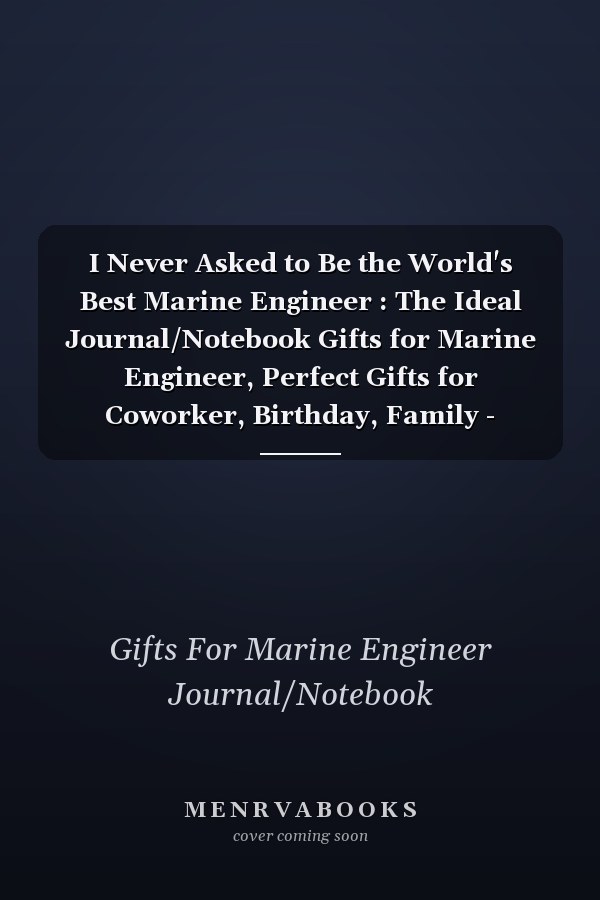 I Never Asked to Be the World's Best Marine Engineer : The Ideal Journal/Notebook Gifts for Marine Engineer, Perfect Gifts for Coworker, Birthday, Family - Beautiful SOFT MATTE COVER, 120 Blank Lined Pages 6 X 9