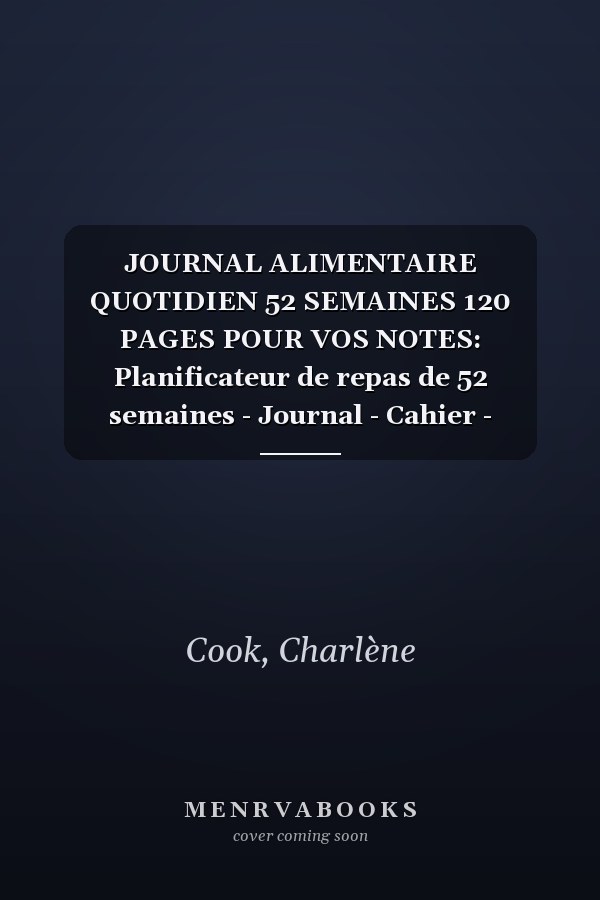 JOURNAL ALIMENTAIRE QUOTIDIEN 52 SEMAINES 120 PAGES POUR VOS NOTES: Planificateur de repas de 52 semaines - Journal - Cahier - Calendrier : Liste de ... : 15,24x22,86 - 120 pages (French Edition)