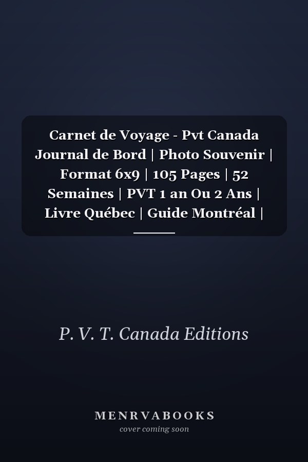 Carnet de Voyage - Pvt Canada Journal de Bord | Photo Souvenir | Format 6x9 | 105 Pages | 52 Semaines | PVT 1 an Ou 2 Ans | Livre Québec | Guide Montréal | Cahier Toronto | Livret Ontario | Vacances Vancouver | Road Trip | Cadeau Pour Voyageur