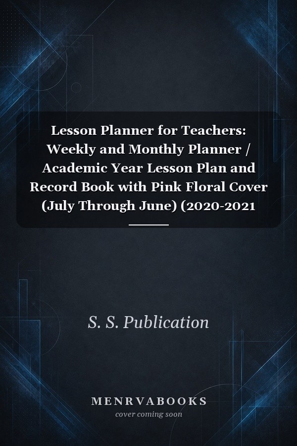 Lesson Planner for Teachers: Weekly and Monthly Planner / Academic Year Lesson Plan and Record Book with Pink Floral Cover (July Through June) (2020-2021 Lesson Plan Books for Teachers)