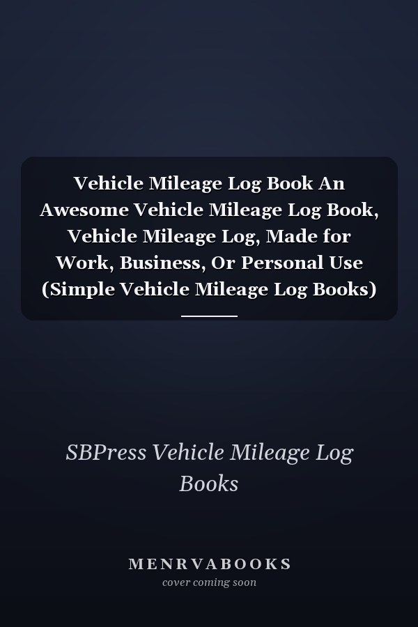 Vehicle Mileage Log Book An Awesome Vehicle Mileage Log Book, Vehicle Mileage Log, Made for Work, Business, Or Personal Use (Simple Vehicle Mileage Log Books)