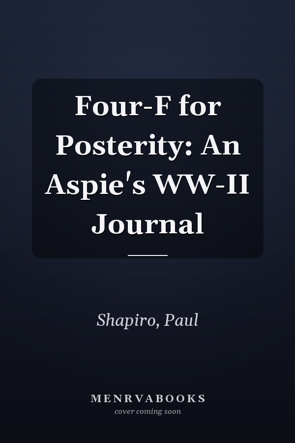 Four-F for Posterity: An Aspie's WW-II Journal