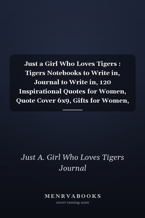 Just a Girl Who Loves Tigers : Tigers Notebooks to Write in, Journal to Write in, 120 Inspirational Quotes for Women, Quote Cover 6x9, Gifts for Women, Tiger Gifts, Tiger Notebook, Tiger Kids, Tiger Days, Tiger 2020, Tiger Journal, Tiger Journal Book