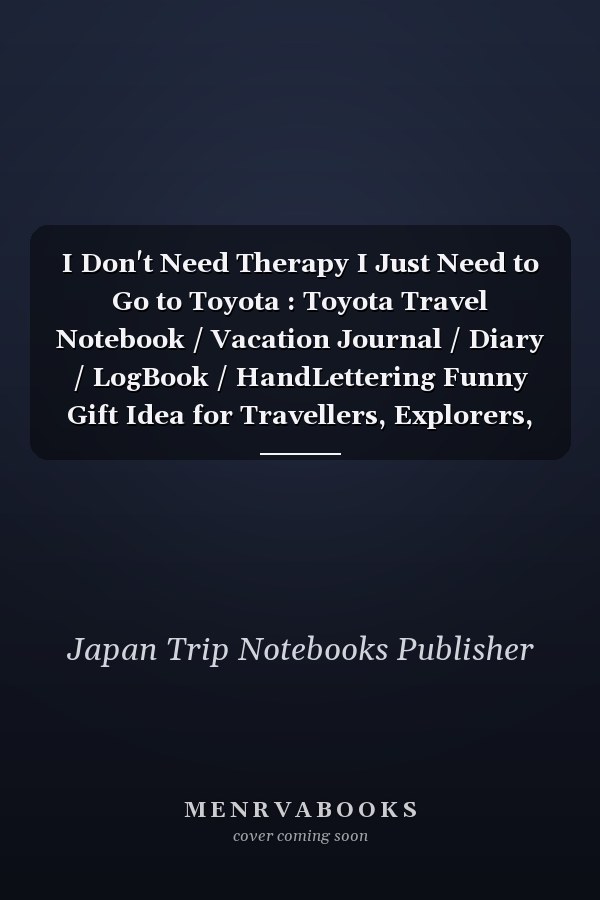 I Don't Need Therapy I Just Need to Go to Toyota : Toyota Travel Notebook / Vacation Journal / Diary / LogBook / HandLettering Funny Gift Idea for Travellers, Explorers, Backpackers, Campers, Tourists - 6x9 Inches 120 Blank Lined Pages