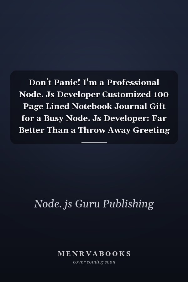 Don't Panic! I'm a Professional Node. Js Developer Customized 100 Page Lined Notebook Journal Gift for a Busy Node. Js Developer: Far Better Than a Throw Away Greeting Card
