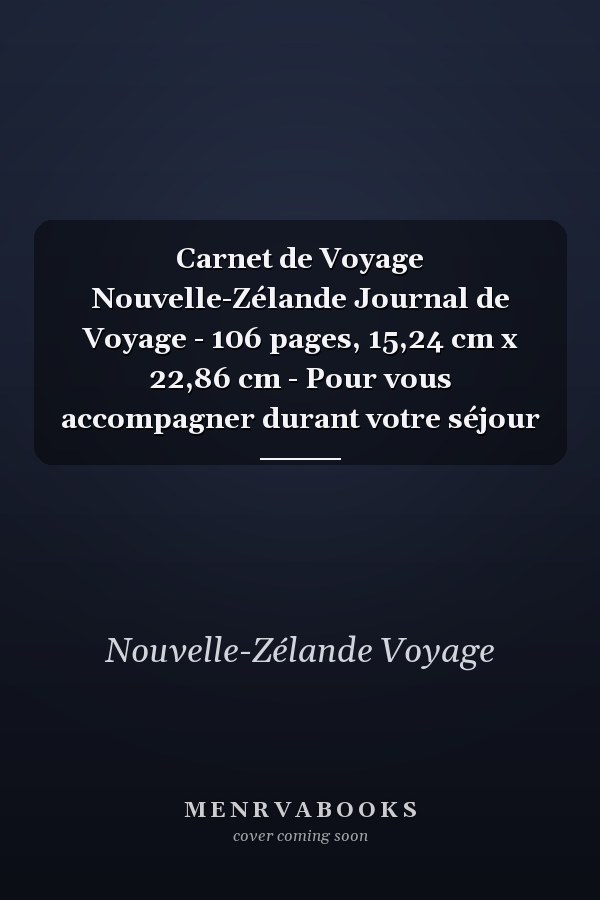 Carnet de Voyage Nouvelle-Zélande Journal de Voyage - 106 pages, 15,24 cm x 22,86 cm - Pour vous accompagner durant votre séjour