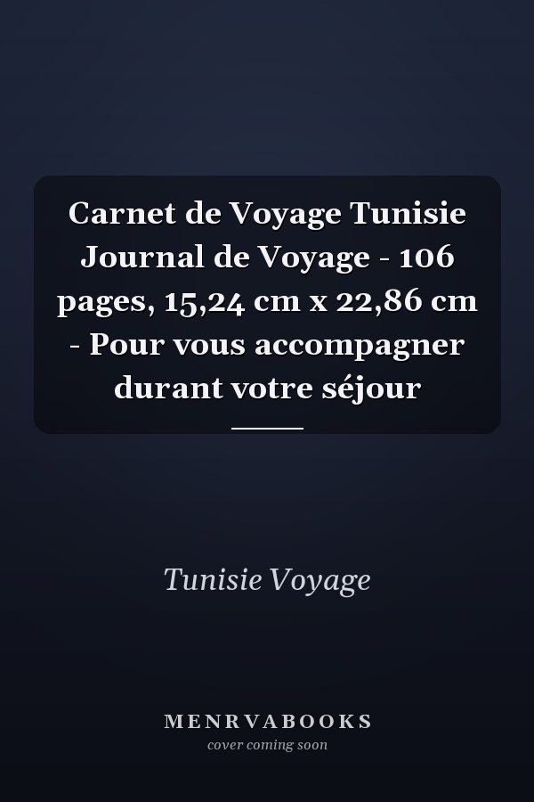 Carnet de Voyage Tunisie Journal de Voyage - 106 pages, 15,24 cm x 22,86 cm - Pour vous accompagner durant votre séjour