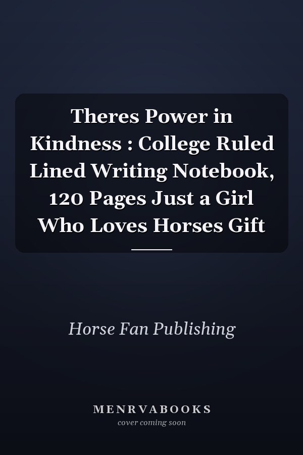 Theres Power in Kindness : College Ruled Lined Writing Notebook, 120 Pages Just a Girl Who Loves Horses Gift