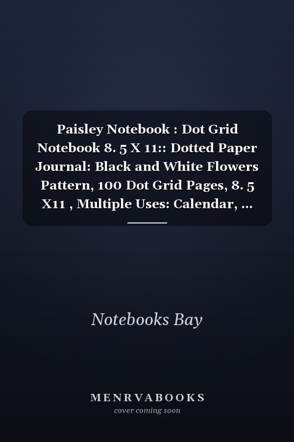 Paisley Notebook : Dot Grid Notebook 8. 5 X 11:: Dotted Paper Journal: Black and White Flowers Pattern, 100 Dot Grid Pages, 8. 5 X11 , Multiple Uses: Calendar, ... Planner, Books Lists, to Do List, and More...