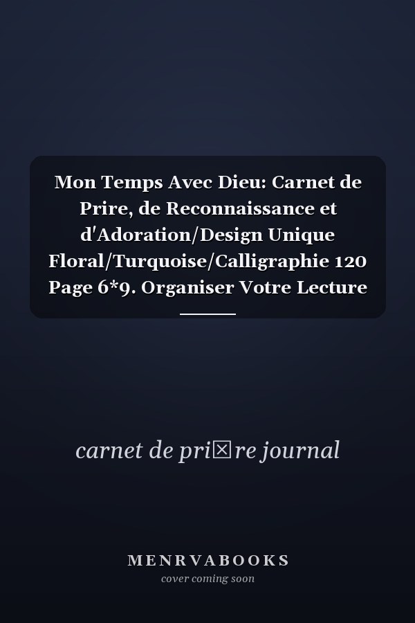 Mon Temps Avec Dieu: Carnet de Prire, de Reconnaissance et d'Adoration/Design Unique Floral/Turquoise/Calligraphie 120 Page 6*9. Organiser Votre Lecture de la Bible, Notez Vos Prires, Vos Gratitudes, Vos Versets Bibliques, Rdigez Vos Mditations