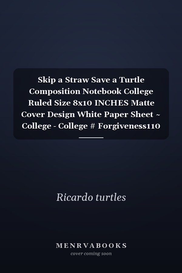 Skip a Straw Save a Turtle Composition Notebook College Ruled Size 8x10 INCHES Matte Cover Design White Paper Sheet ~ College - College # Forgiveness110 Pages Quality Prints