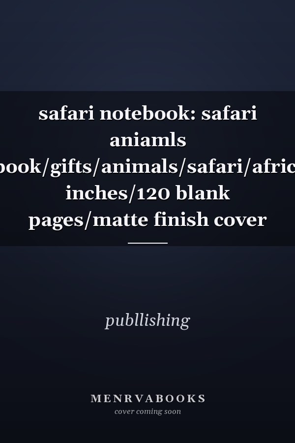 safari notebook: safari aniamls notebook/journal/notebook/gifts/animals/safari/africa/bear/lion/giraffe/5x8 inches/120 blank pages/matte finish cover