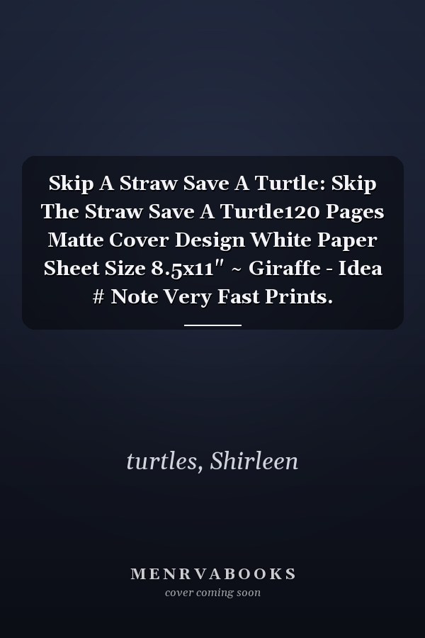 Skip A Straw Save A Turtle: Skip The Straw Save A Turtle120 Pages Matte Cover Design White Paper Sheet Size 8.5x11" ~ Giraffe - Idea # Note Very Fast Prints.