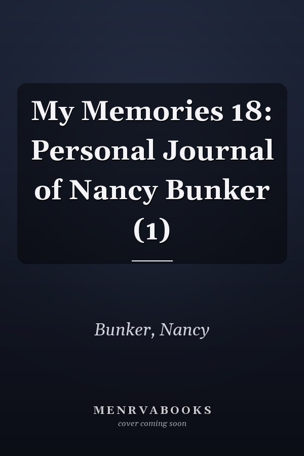 My Memories 18: Personal Journal of Nancy Bunker (1)