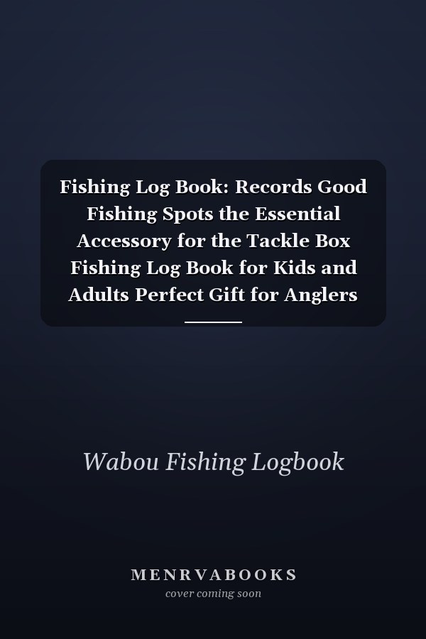 Fishing Log Book: Records Good Fishing Spots the Essential Accessory for the Tackle Box Fishing Log Book for Kids and Adults Perfect Gift for Anglers Fisherman Diary Fishing Log Notebook for Professional Fishermen