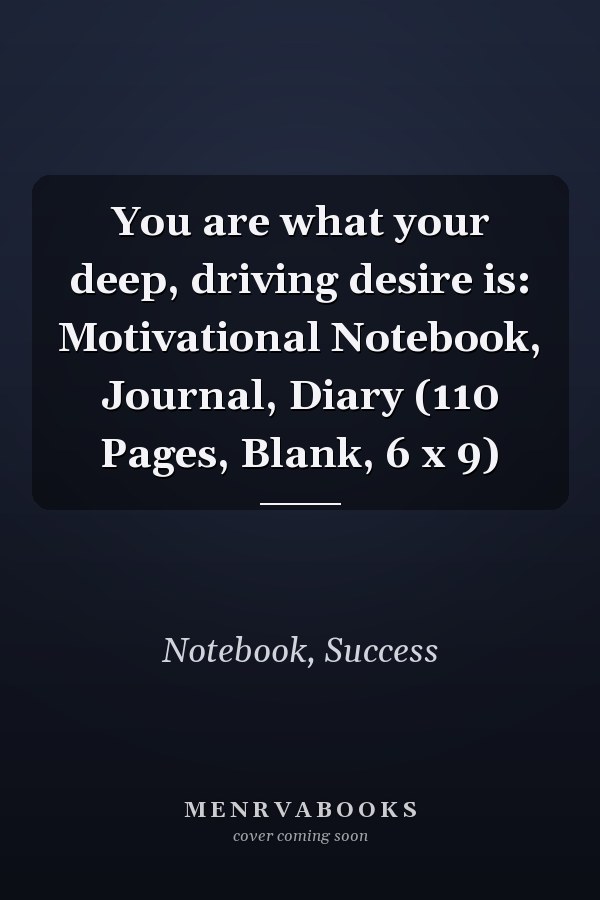 You are what your deep, driving desire is: Motivational Notebook, Journal, Diary (110 Pages, Blank, 6 x 9)